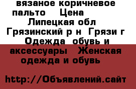 вязаное коричневое пальто  › Цена ­ 1 500 - Липецкая обл., Грязинский р-н, Грязи г. Одежда, обувь и аксессуары » Женская одежда и обувь   